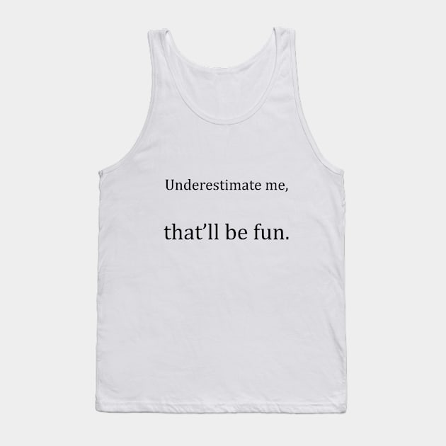 Underestimate Me Tank Top by Aduro Merch